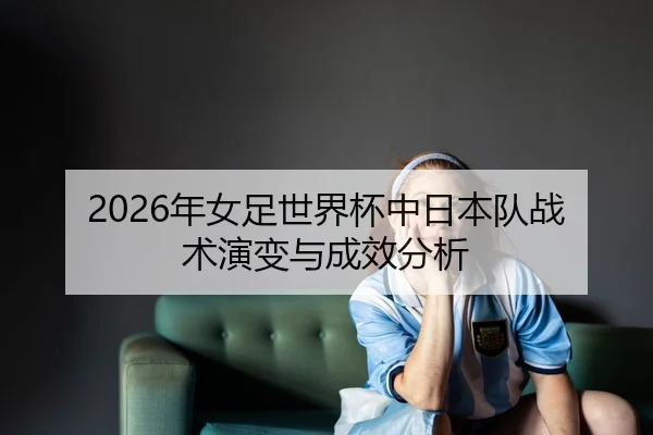 nian-nv-zu-shi-jie-bei-zhong-ri-ben-dui-zhan-shu-yan-bian-yu-cheng-xiao-fen-xi-2-136.jpg