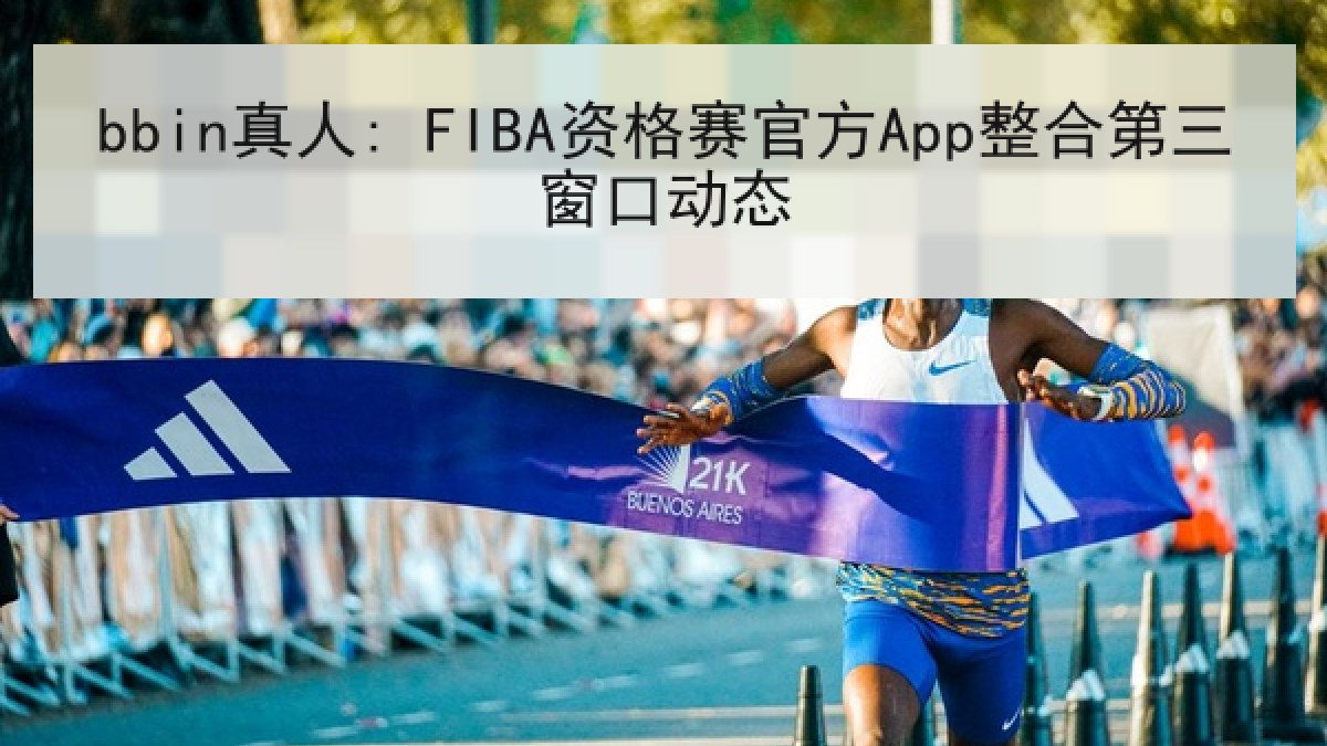 bbin真人: FIBA资格赛官方App整合第三窗口动态 bbin真人: FIBA资格赛官方App整合第三窗口动态