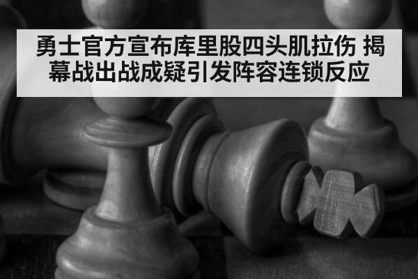 勇士官方宣布库里股四头肌拉伤 揭幕战出战成疑引发阵容连锁反应
